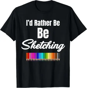 I'd Rather Be Sketching Funny Sketch Artist Painter Drawing T-Shirt